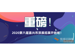 2020第六届嘉兴吊顶展招展开始啦，福利多多不容